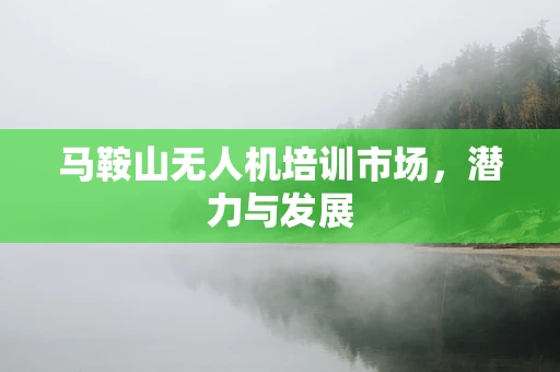 马鞍山无人机培训市场，潜力与发展