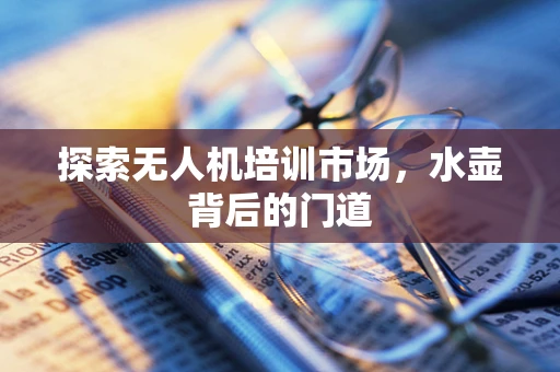 探索无人机培训市场，水壶背后的门道