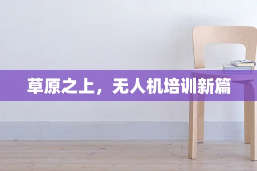 草原之上，无人机培训新篇
