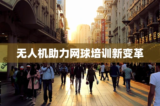 无人机助力网球培训新变革