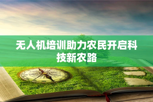 无人机培训助力农民开启科技新农路