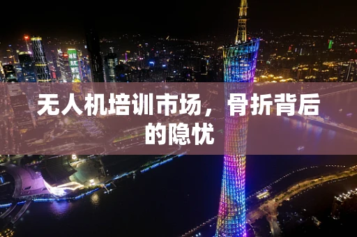 无人机培训市场，骨折背后的隐忧
