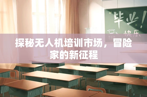 探秘无人机培训市场，冒险家的新征程
