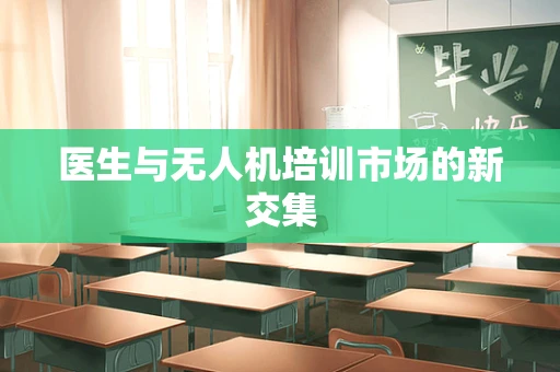 医生与无人机培训市场的新交集