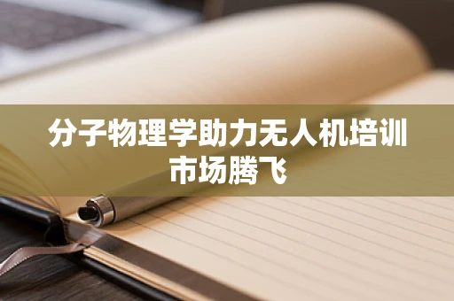 分子物理学助力无人机培训市场腾飞