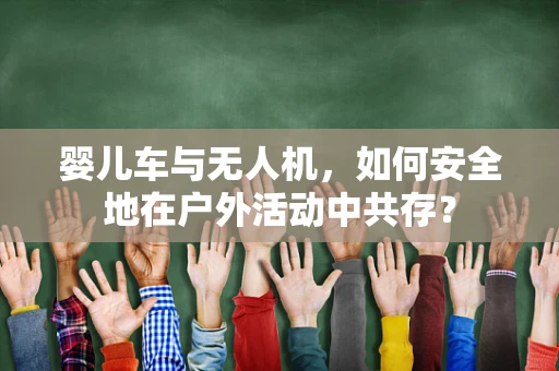 婴儿车与无人机，如何安全地在户外活动中共存？