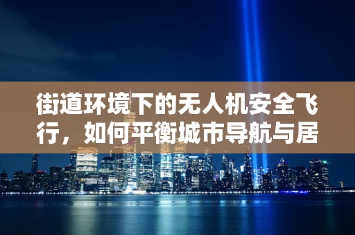 街道环境下的无人机安全飞行，如何平衡城市导航与居民安全？