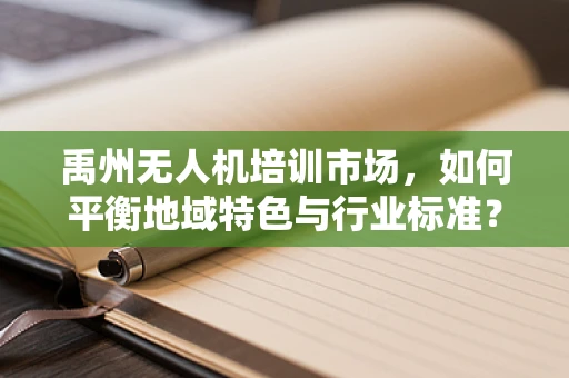 禹州无人机培训市场，如何平衡地域特色与行业标准？
