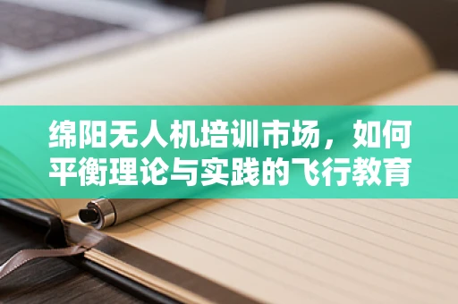 绵阳无人机培训市场，如何平衡理论与实践的飞行教育？