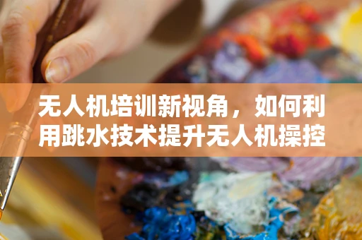 无人机培训新视角，如何利用跳水技术提升无人机操控精准度？