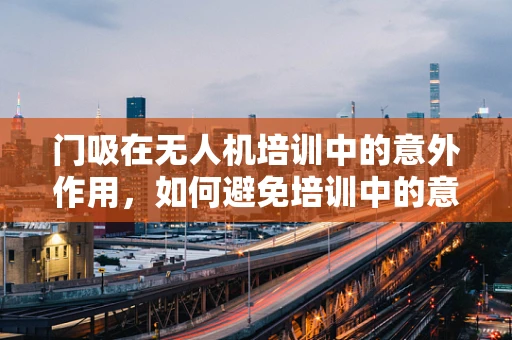 门吸在无人机培训中的意外作用，如何避免培训中的意外刹车？