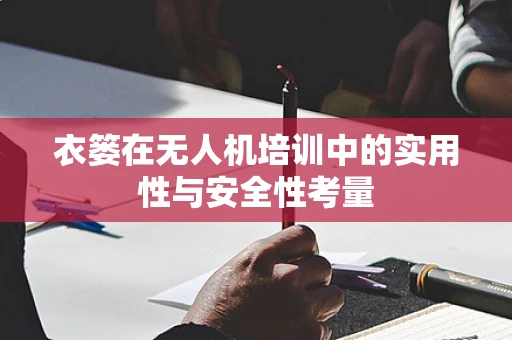 衣篓在无人机培训中的实用性与安全性考量