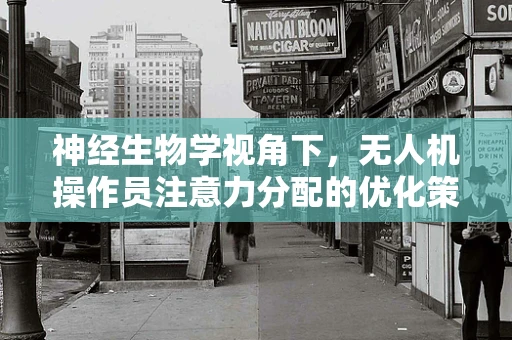 神经生物学视角下，无人机操作员注意力分配的优化策略