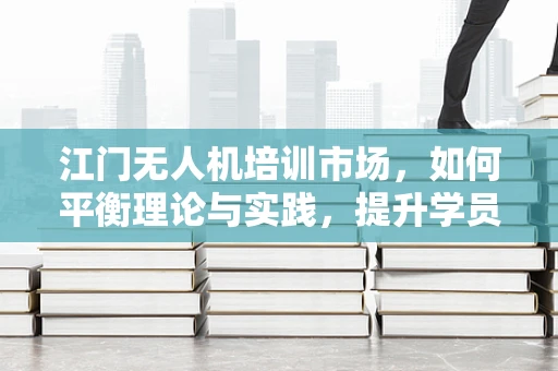 江门无人机培训市场，如何平衡理论与实践，提升学员实操能力？
