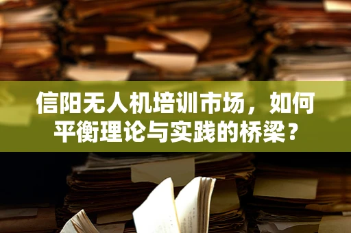 信阳无人机培训市场，如何平衡理论与实践的桥梁？