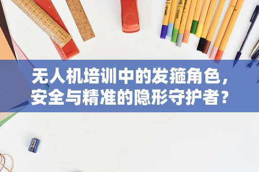 无人机培训中的发箍角色，安全与精准的隐形守护者？