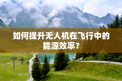 如何提升无人机在飞行中的能源效率？