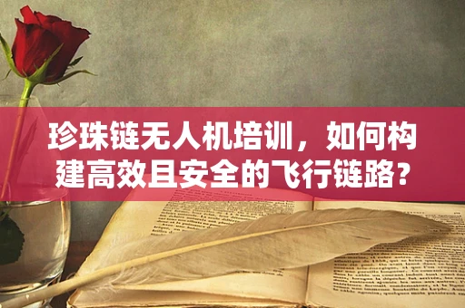 珍珠链无人机培训，如何构建高效且安全的飞行链路？