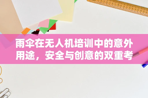 雨伞在无人机培训中的意外用途，安全与创意的双重考量