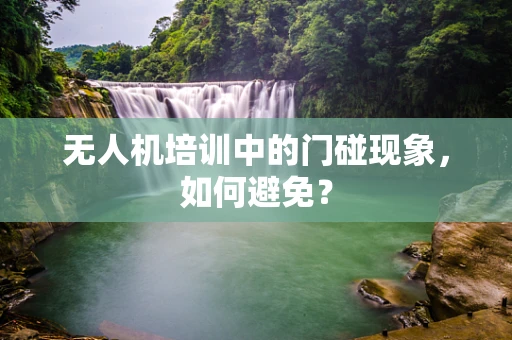 无人机培训中的门碰现象，如何避免？