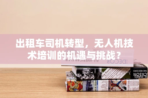 出租车司机转型，无人机技术培训的机遇与挑战？