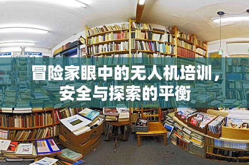 冒险家眼中的无人机培训，安全与探索的平衡
