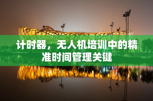 计时器，无人机培训中的精准时间管理关键
