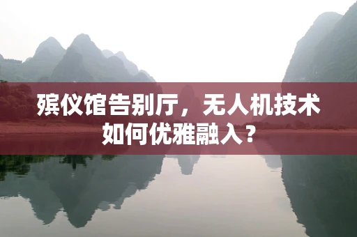 殡仪馆告别厅，无人机技术如何优雅融入？