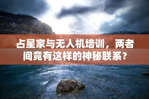 占星家与无人机培训，两者间竟有这样的神秘联系？