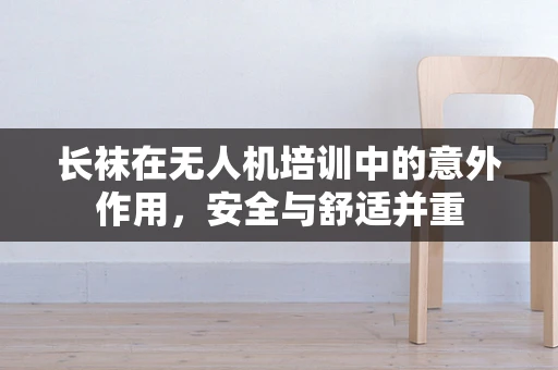 长袜在无人机培训中的意外作用，安全与舒适并重