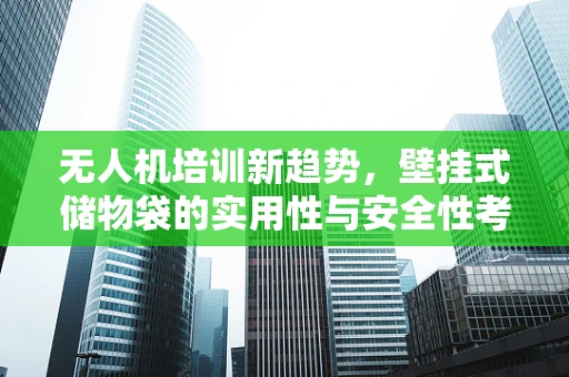 无人机培训新趋势，壁挂式储物袋的实用性与安全性考量