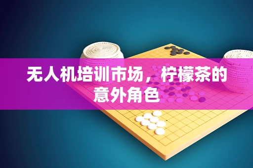 无人机培训市场，柠檬茶的意外角色
