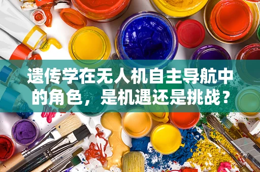 遗传学在无人机自主导航中的角色，是机遇还是挑战？