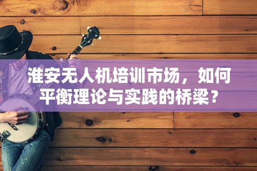 淮安无人机培训市场，如何平衡理论与实践的桥梁？