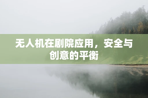 无人机在剧院应用，安全与创意的平衡