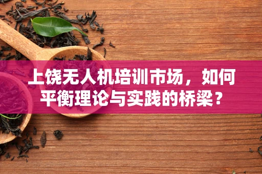 上饶无人机培训市场，如何平衡理论与实践的桥梁？