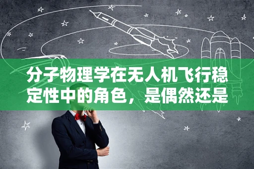 分子物理学在无人机飞行稳定性中的角色，是偶然还是必然？