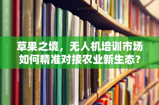 草果之境，无人机培训市场如何精准对接农业新生态？