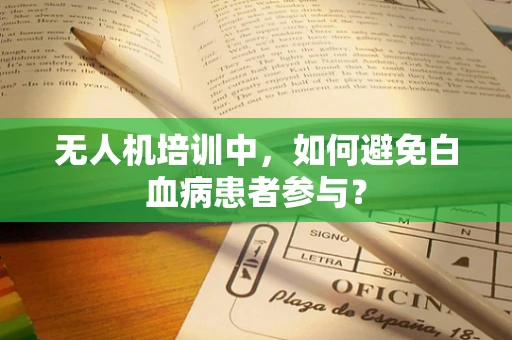 无人机培训中，如何避免白血病患者参与？