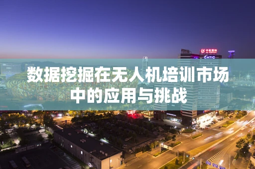 数据挖掘在无人机培训市场中的应用与挑战