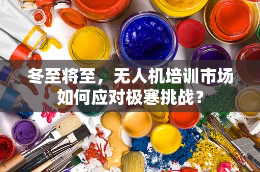 冬至将至，无人机培训市场如何应对极寒挑战？