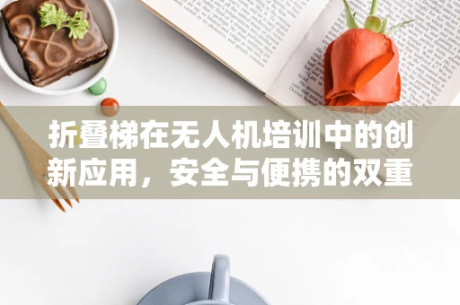 折叠梯在无人机培训中的创新应用，安全与便携的双重考量
