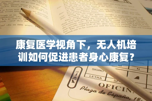 康复医学视角下，无人机培训如何促进患者身心康复？