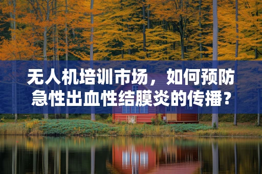 无人机培训市场，如何预防急性出血性结膜炎的传播？