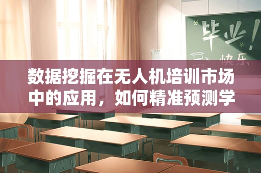 数据挖掘在无人机培训市场中的应用，如何精准预测学员学习成效？