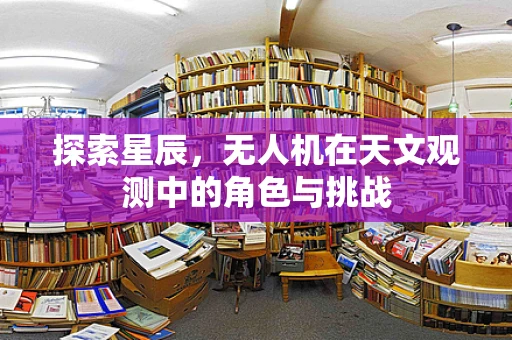 探索星辰，无人机在天文观测中的角色与挑战