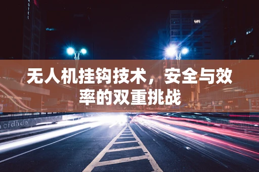 无人机挂钩技术，安全与效率的双重挑战