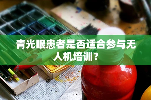 青光眼患者是否适合参与无人机培训？
