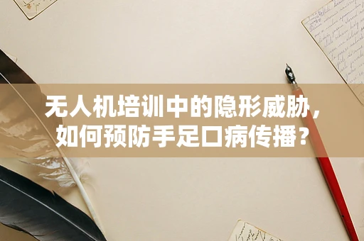 无人机培训中的隐形威胁，如何预防手足口病传播？