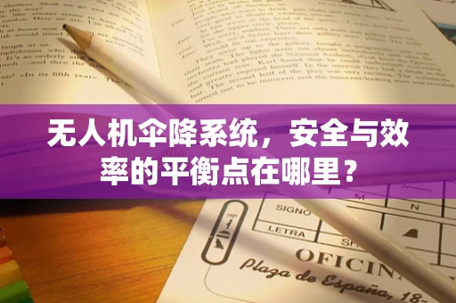 无人机伞降系统，安全与效率的平衡点在哪里？